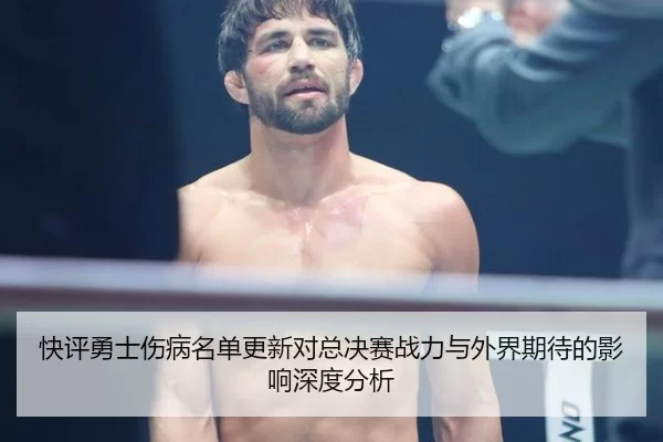 快评勇士伤病名单更新对总决赛战力与外界期待的影响深度分析